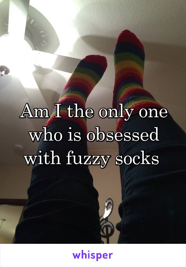 Am I the only one who is obsessed with fuzzy socks 