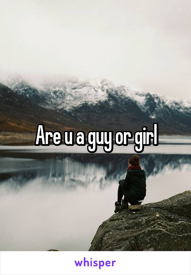 Are u a guy or girl
