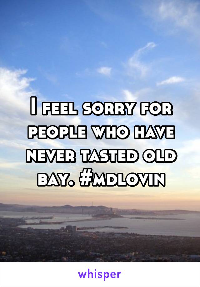 I feel sorry for people who have never tasted old bay. #mdlovin