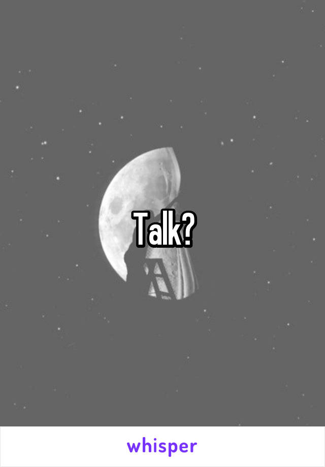 Talk?