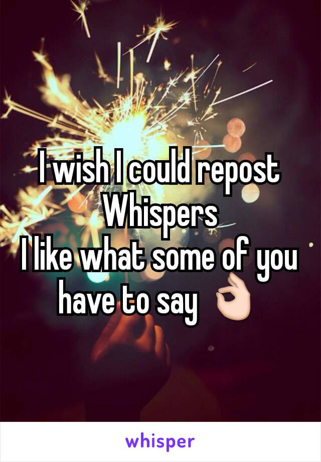 I wish I could repost Whispers
I like what some of you have to say 👌
