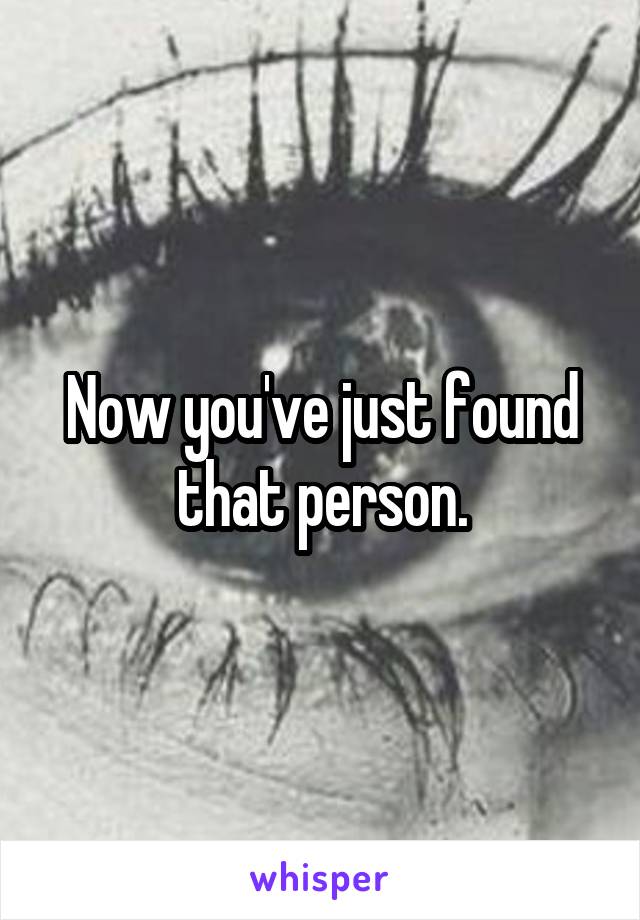 Now you've just found that person.