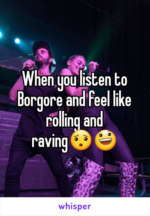 When you listen to Borgore and feel like rolling and raving😯😃