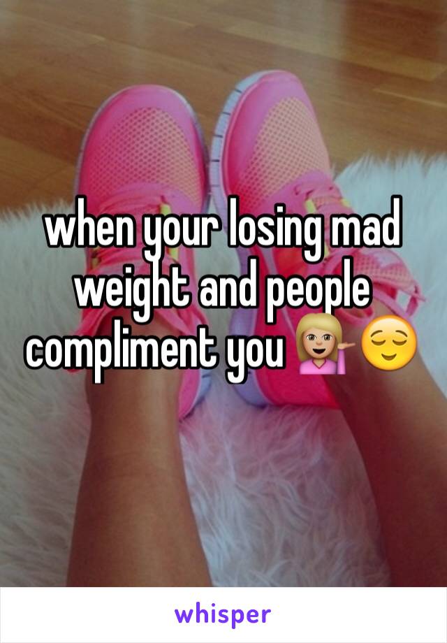 when your losing mad weight and people compliment you 💁🏼😌