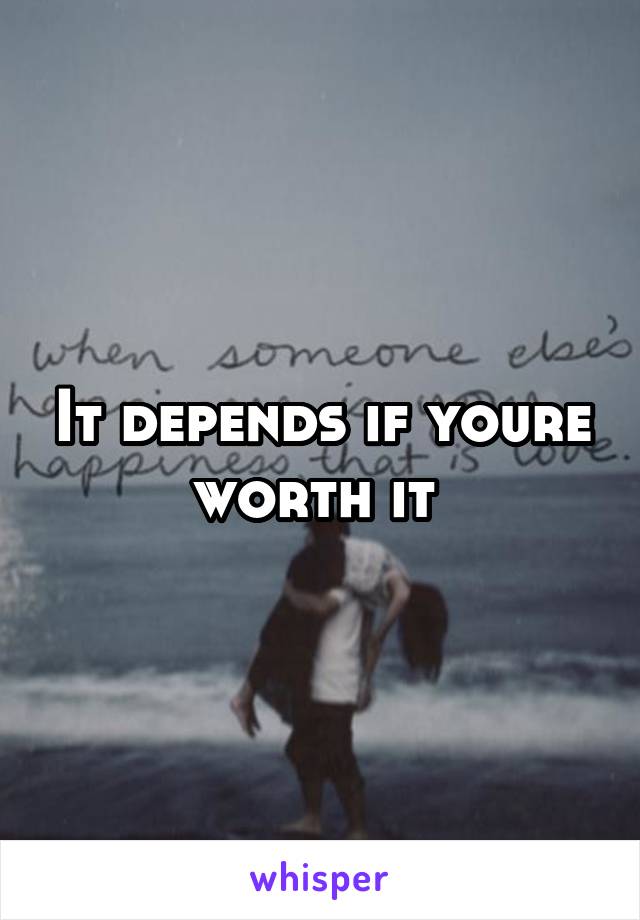 It depends if youre worth it 