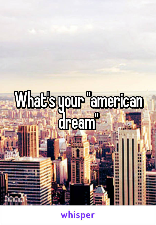 What's your "american dream"
