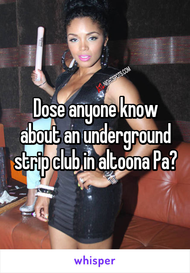 Dose anyone know about an underground strip club in altoona Pa?
