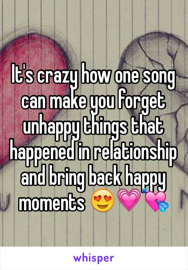 It's crazy how one song can make you forget unhappy things that happened in relationship and bring back happy moments 😍💗💘