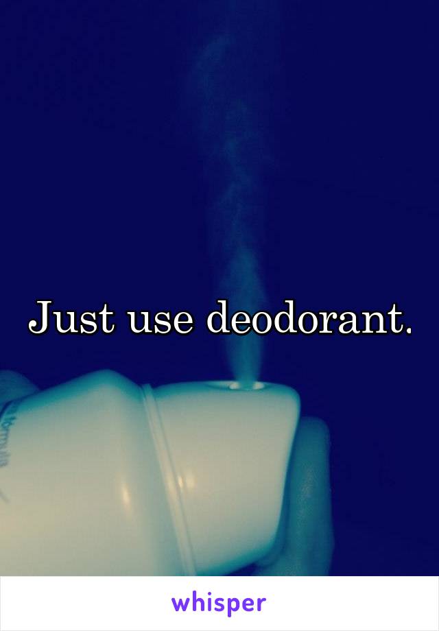 Just use deodorant.