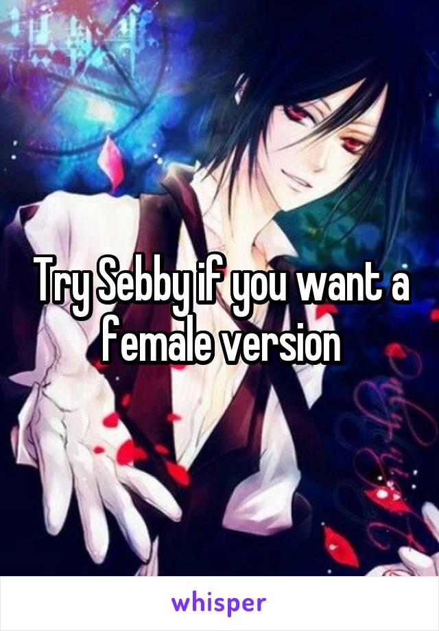 Try Sebby if you want a female version