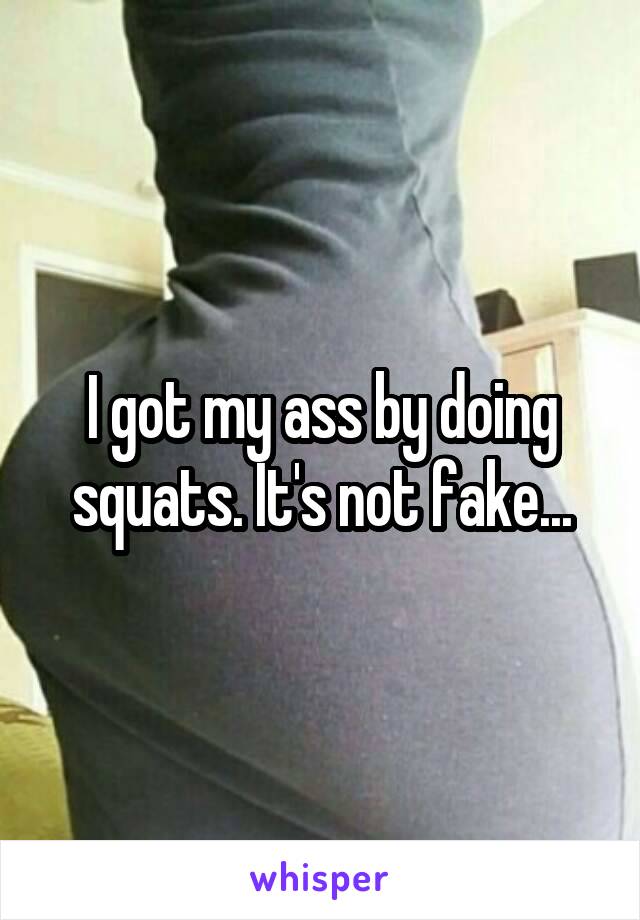 I got my ass by doing squats. It's not fake...