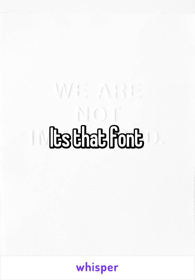 Its that font 