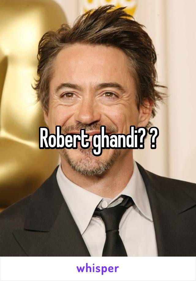 Robert ghandi? ?