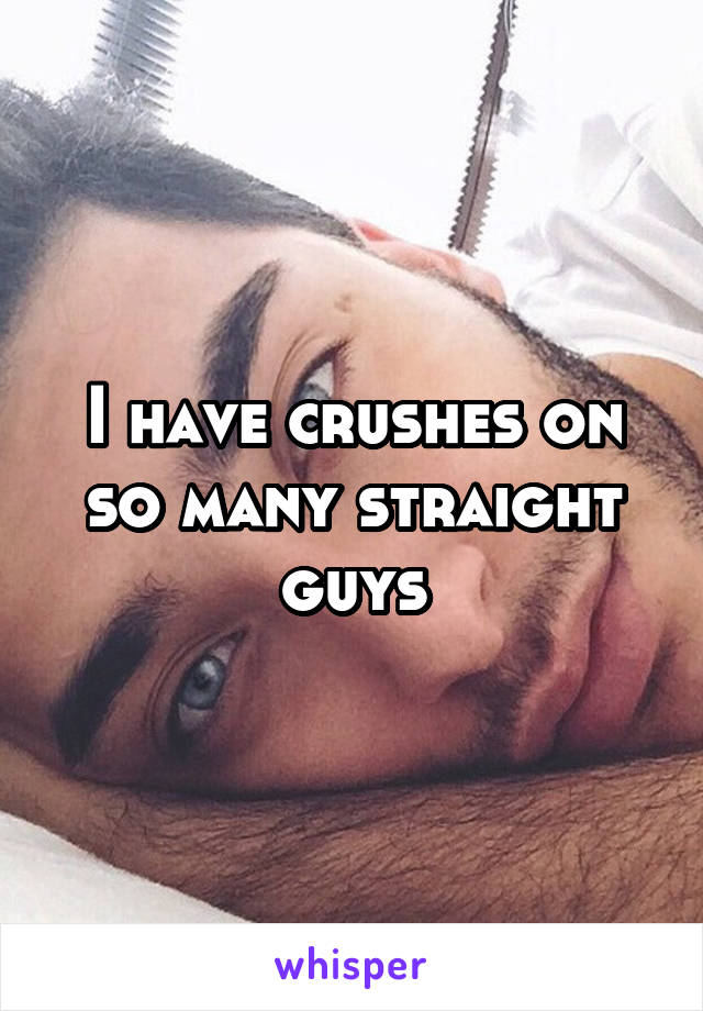 I have crushes on so many straight guys