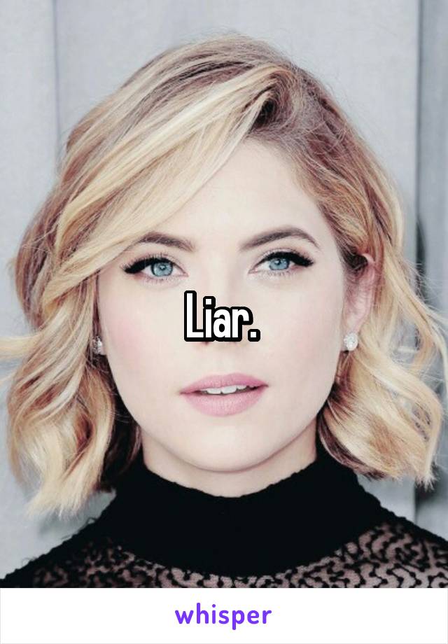 Liar. 