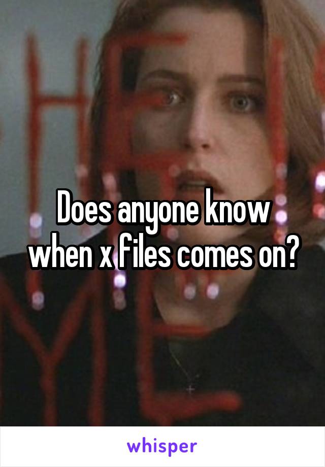 Does anyone know when x files comes on?