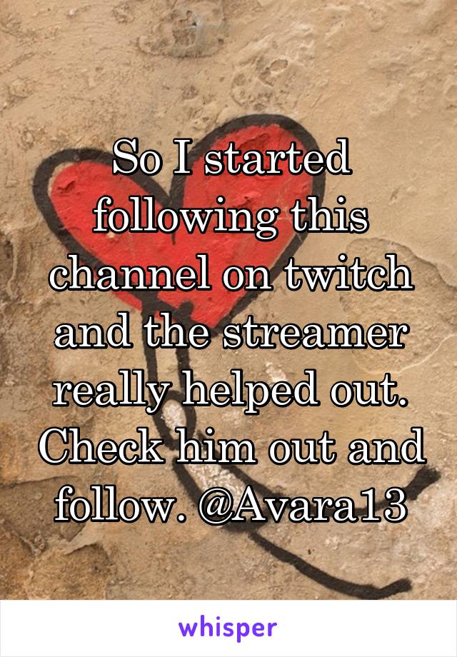 So I started following this channel on twitch and the streamer really helped out. Check him out and follow. @Avara13