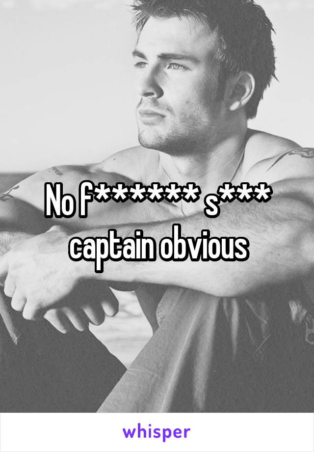No f****** s*** captain obvious