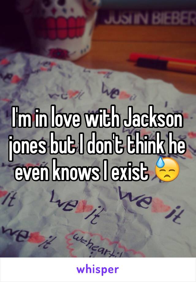 I'm in love with Jackson jones but I don't think he even knows I exist 😓