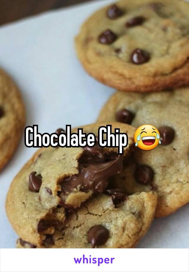 Chocolate Chip 😂