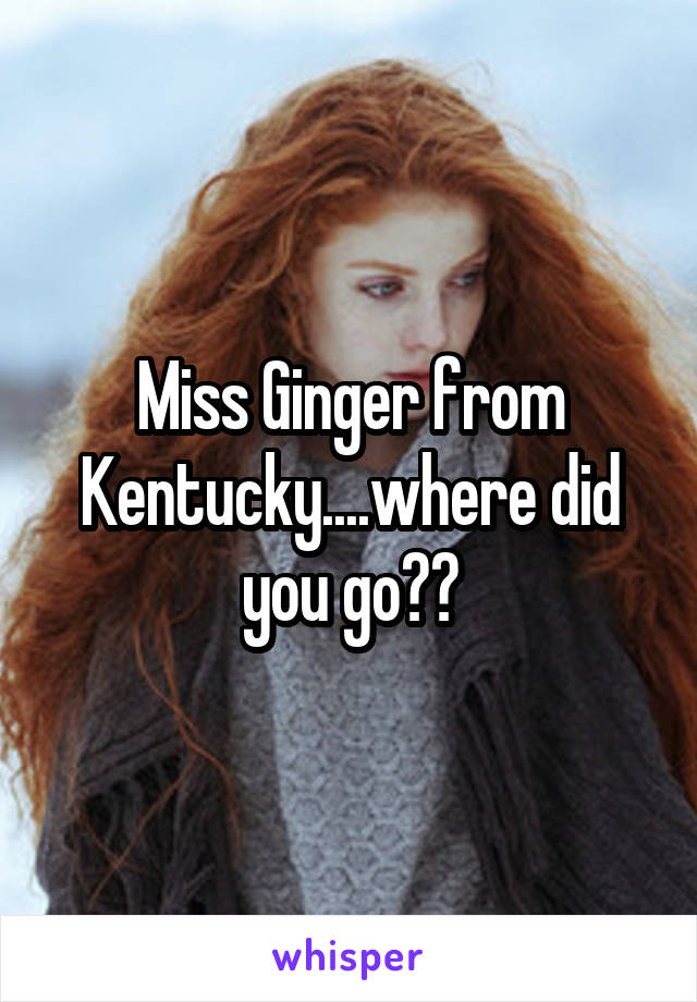 Miss Ginger from Kentucky....where did you go??