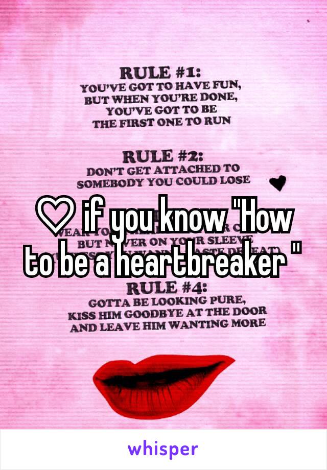 ♡ if you know "How to be a heartbreaker "