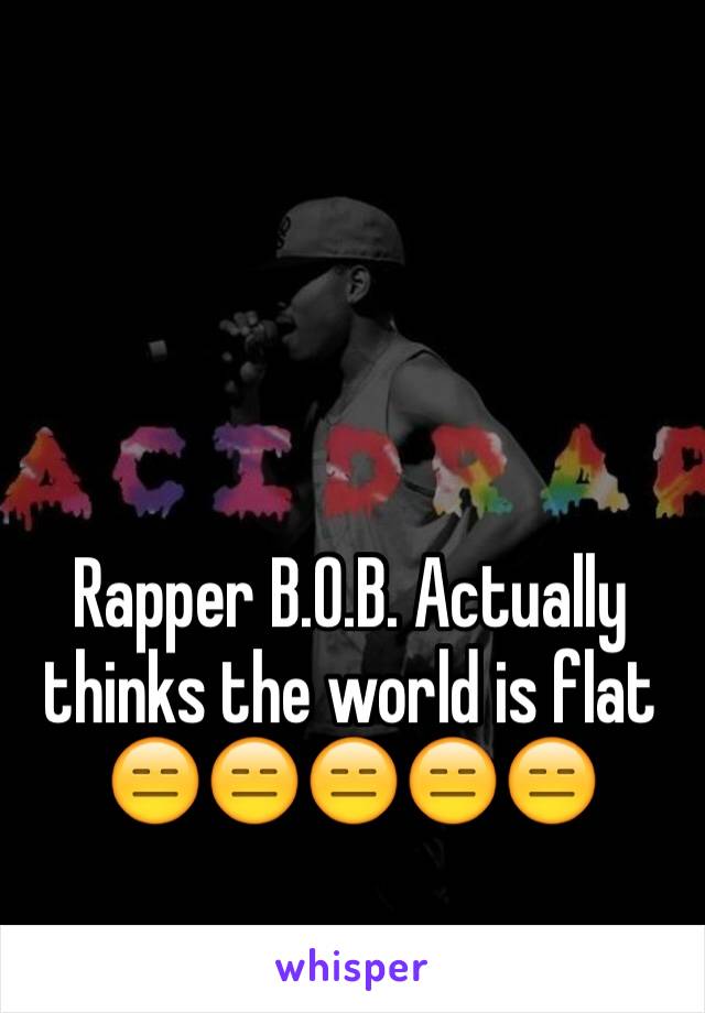 Rapper B.O.B. Actually thinks the world is flat 😑😑😑😑😑