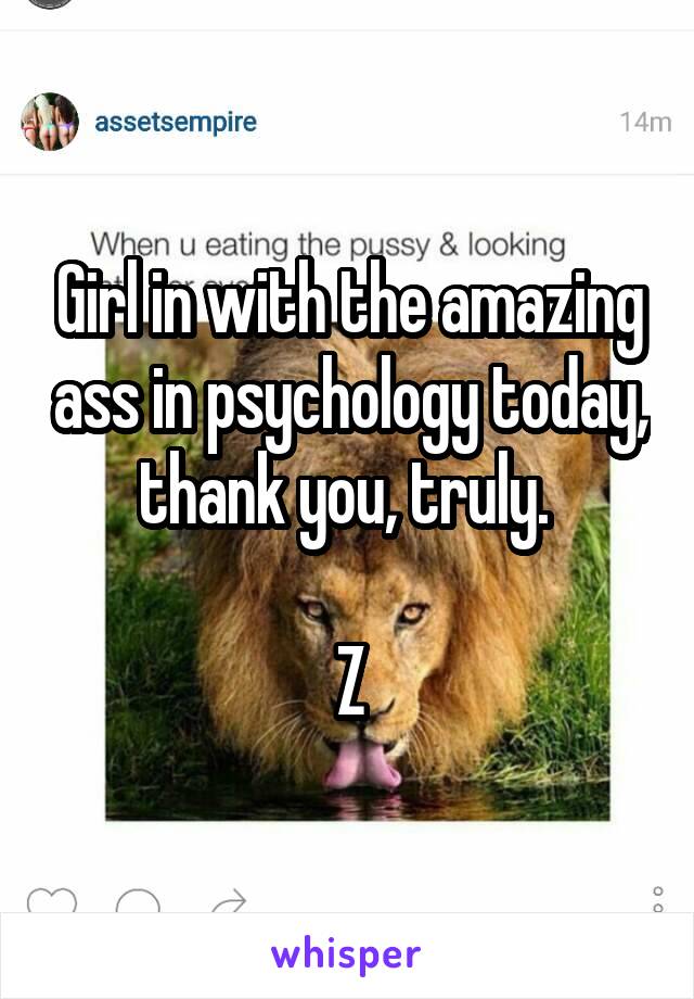 Girl in with the amazing ass in psychology today, thank you, truly. 

Z