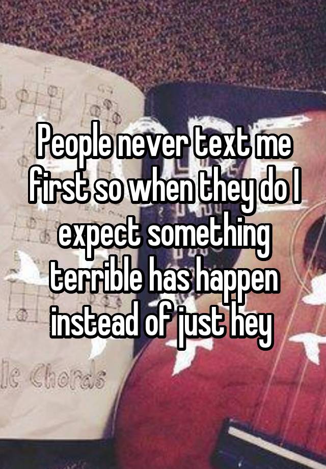 people-never-text-me-first-so-when-they-do-i-expect-something-terrible