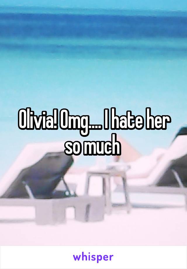Olivia! Omg.... I hate her so much 