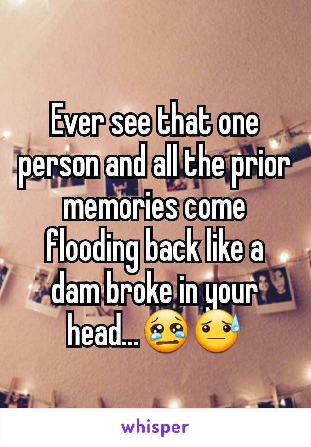 Ever see that one person and all the prior memories come flooding back like a dam broke in your head...😢😓