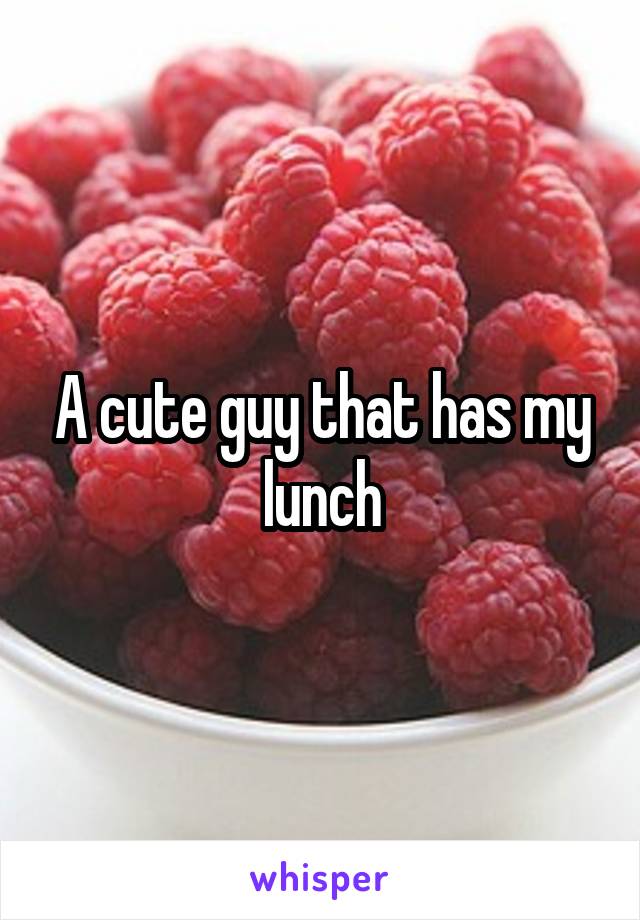 A cute guy that has my lunch