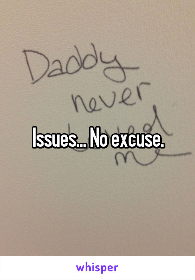 Issues... No excuse.