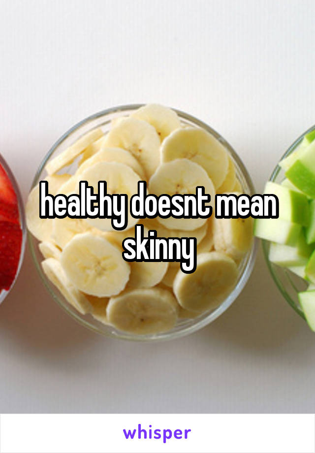 healthy doesnt mean skinny
