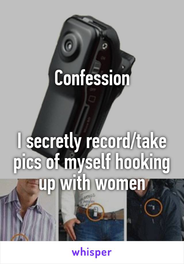 Confession


I secretly record/take pics of myself hooking up with women