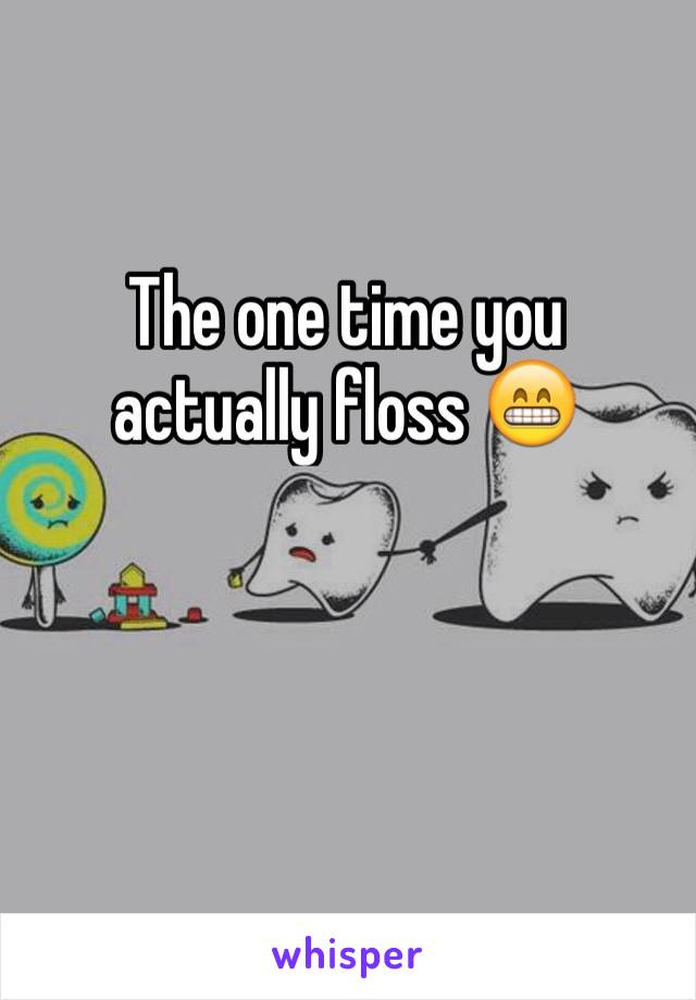 The one time you actually floss 😁
