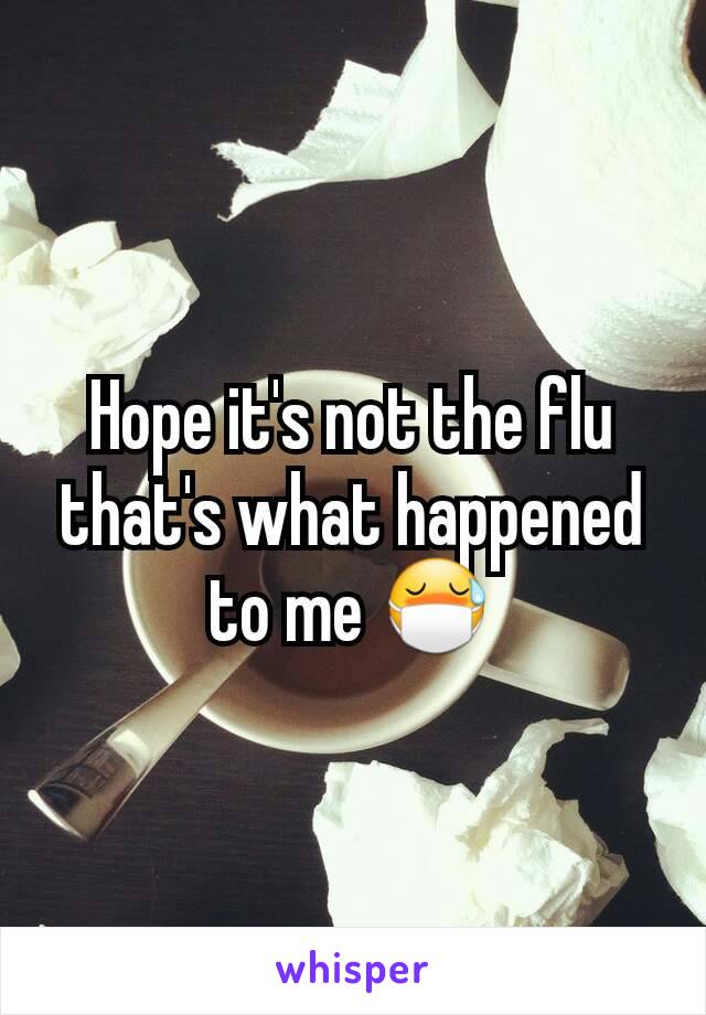 Hope it's not the flu that's what happened to me 😷