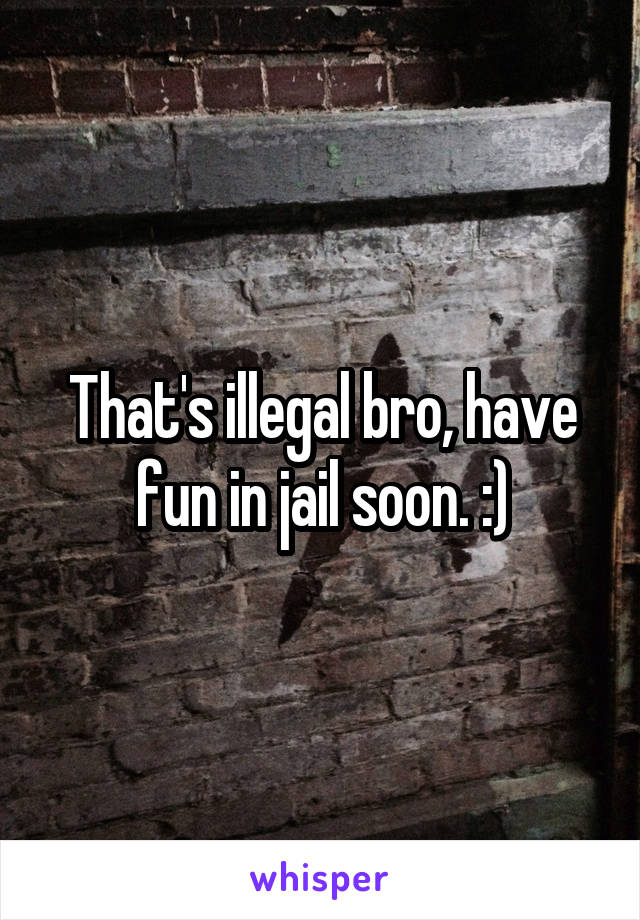 That's illegal bro, have fun in jail soon. :)