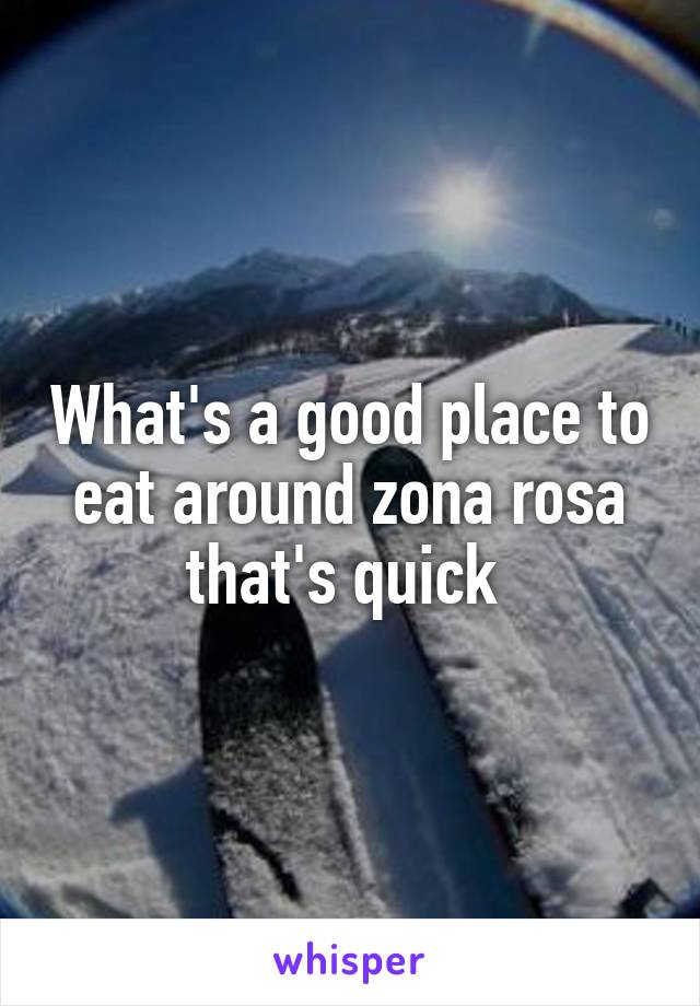 What's a good place to eat around zona rosa that's quick 