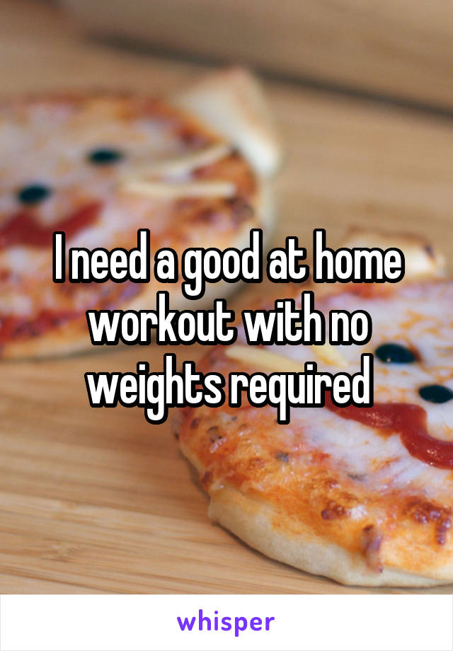I need a good at home workout with no weights required