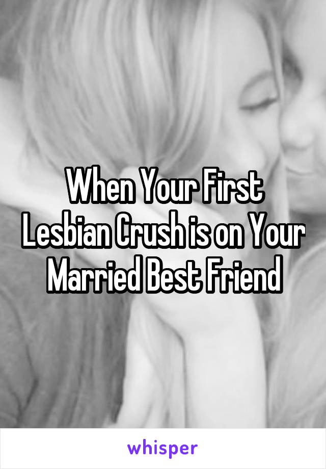 When Your First Lesbian Crush is on Your Married Best Friend