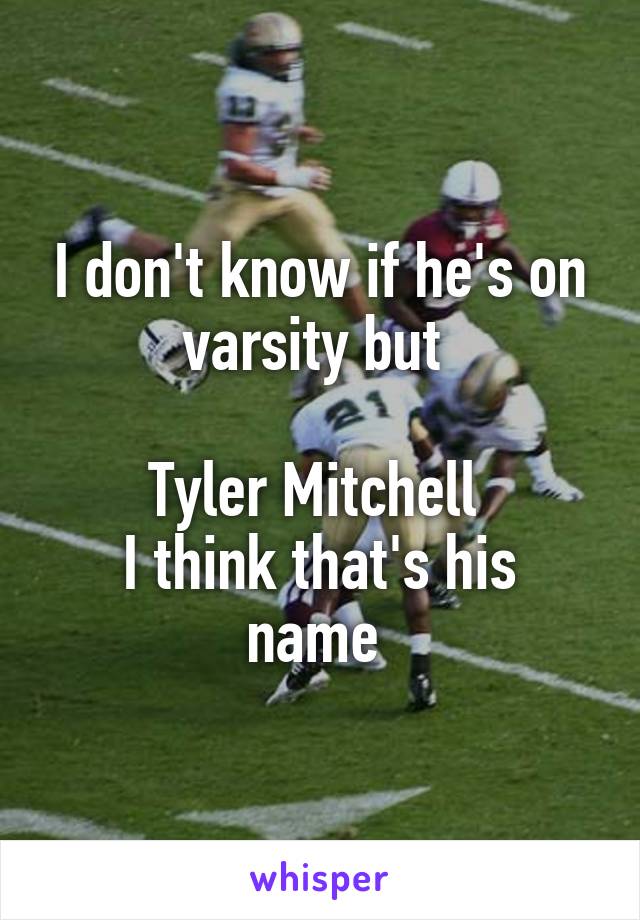 I don't know if he's on varsity but 

Tyler Mitchell 
I think that's his name 