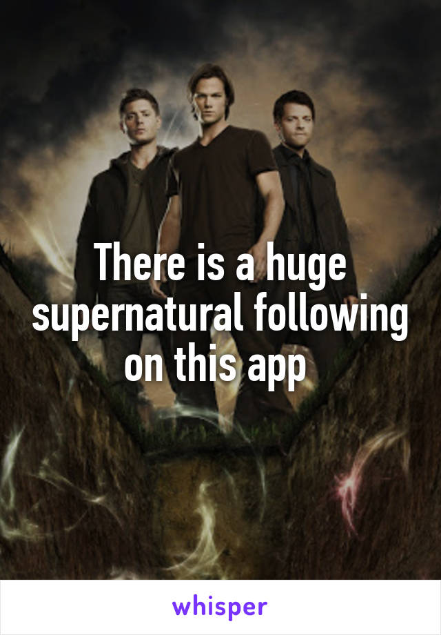 There is a huge supernatural following on this app 