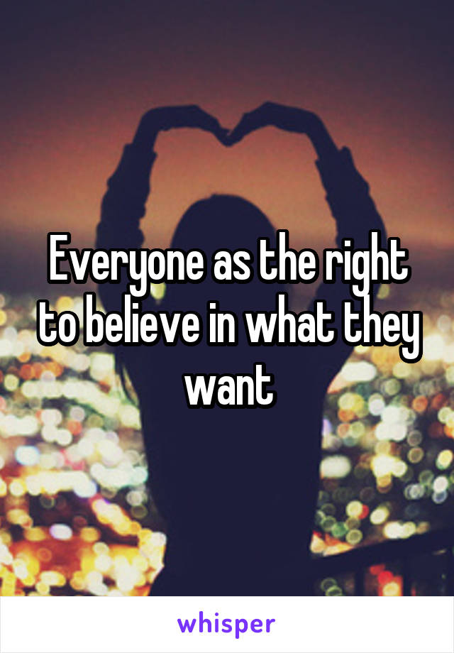 Everyone as the right to believe in what they want