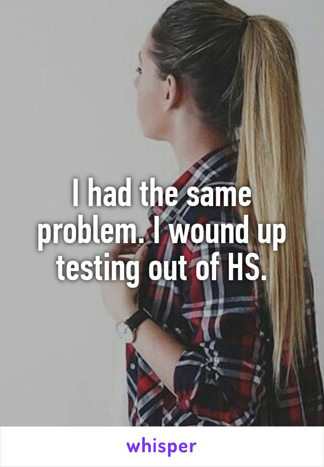 I had the same problem. I wound up testing out of HS.