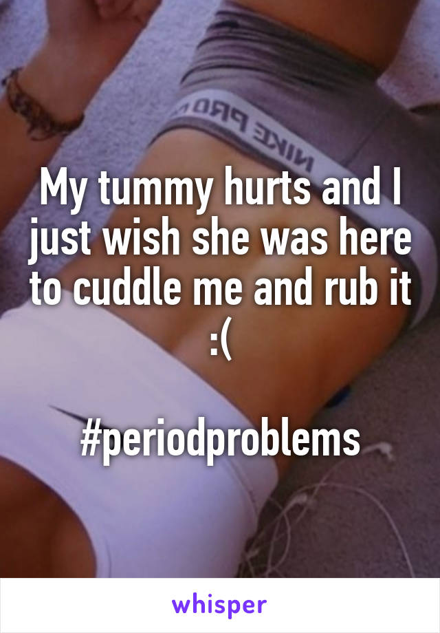 My tummy hurts and I just wish she was here to cuddle me and rub it :(

#periodproblems