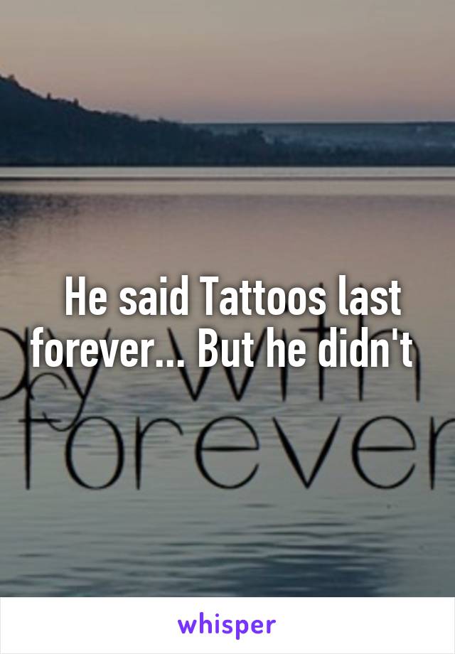  He said Tattoos last forever... But he didn't 