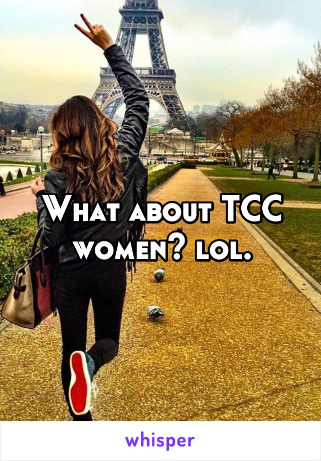 What about TCC women? lol.