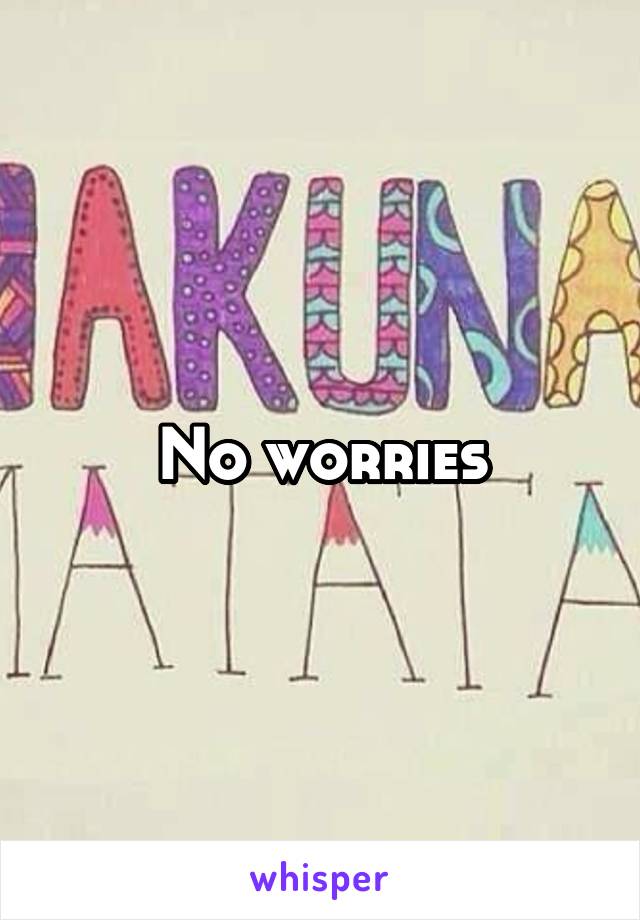 No worries