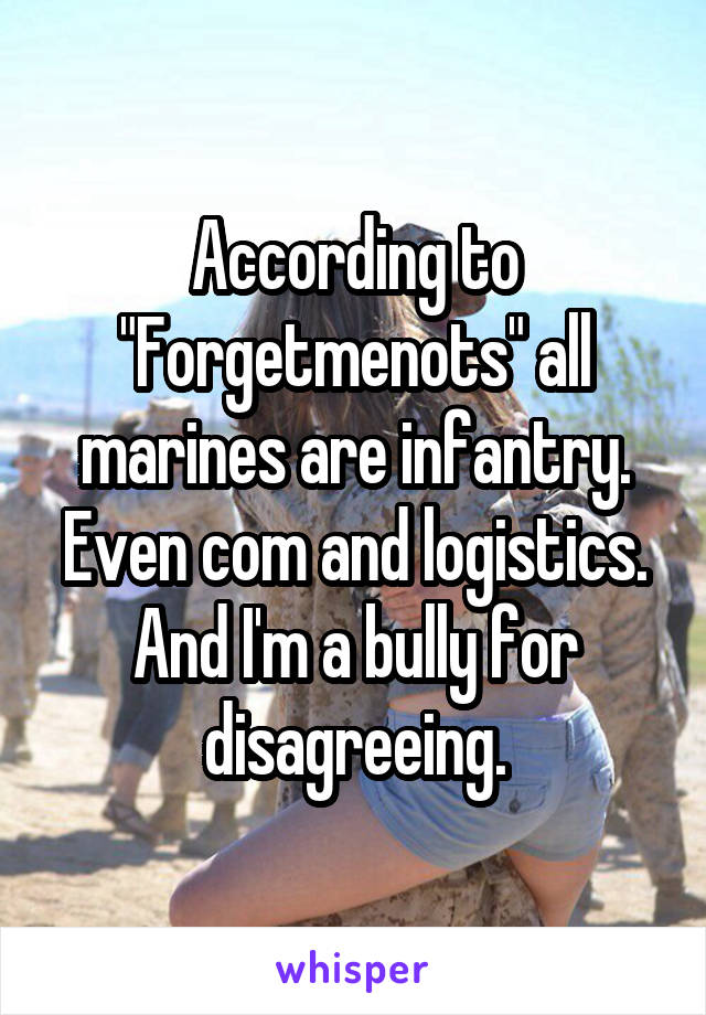 According to "Forgetmenots" all marines are infantry. Even com and logistics. And I'm a bully for disagreeing.